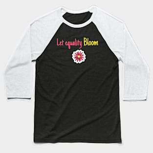 LET EQUALITY BLOOM Baseball T-Shirt